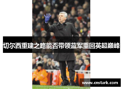 切尔西重建之路能否带领蓝军重回英超巅峰