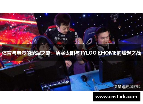 体育与电竞的荣耀之路：活塞太阳与TYLOO EHOME的崛起之战
